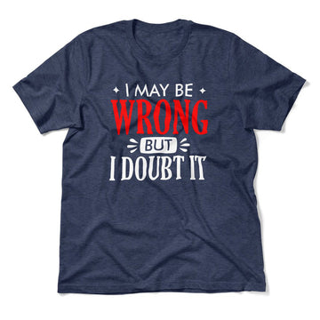I May Be Wrong, But I Doubt It Men/Unisex T-Shirt in Heather Navy color